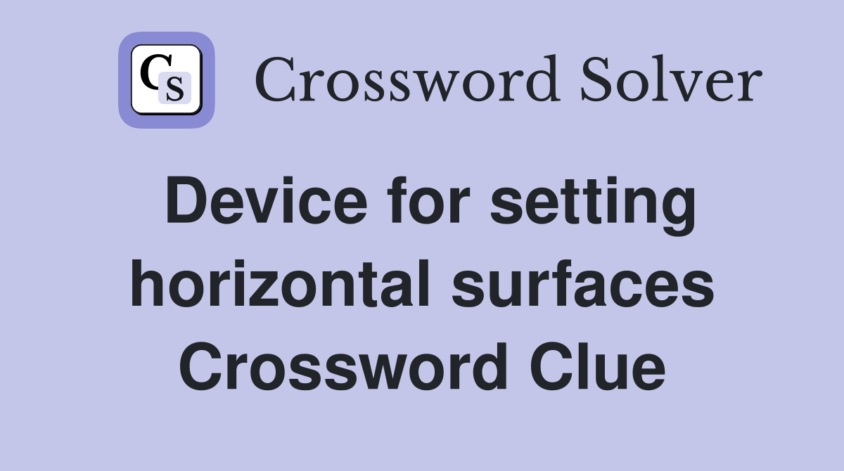 Device for setting horizontal surfaces Crossword Clue Answers